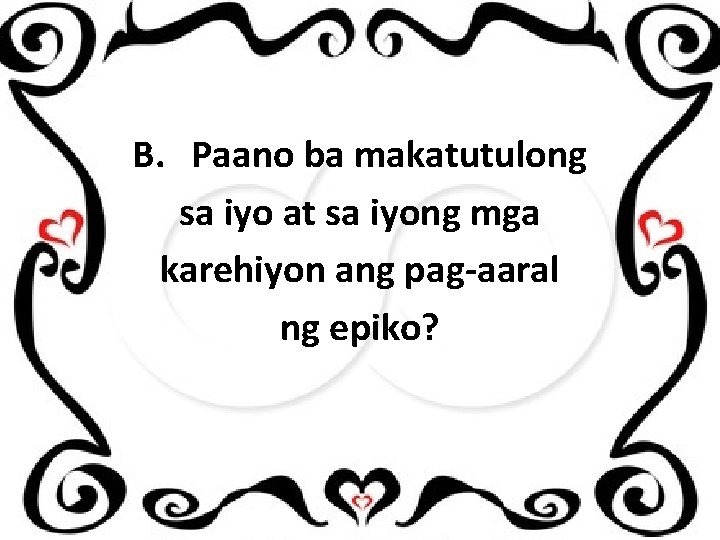 B. Paano ba makatutulong sa iyo at sa iyong mga karehiyon ang pag-aaral ng