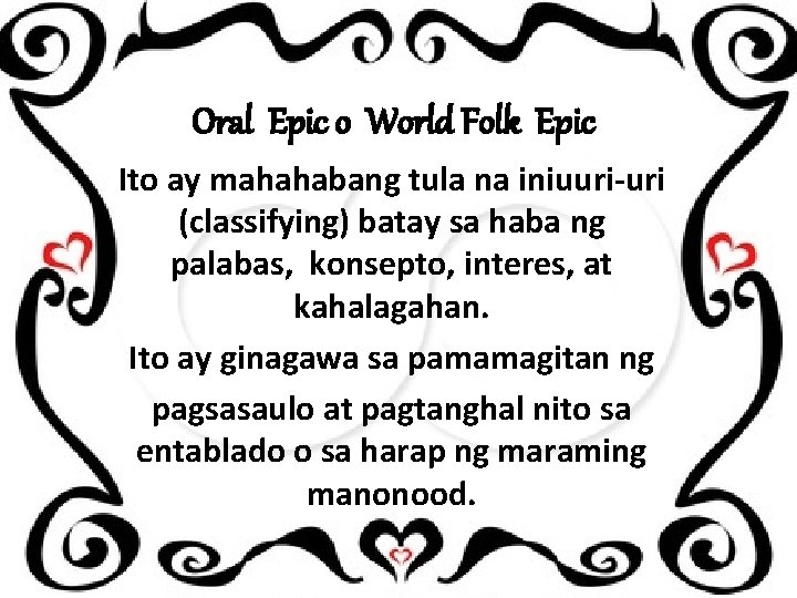 Oral Epic o World Folk Epic Ito ay mahahabang tula na iniuuri-uri (classifying) batay