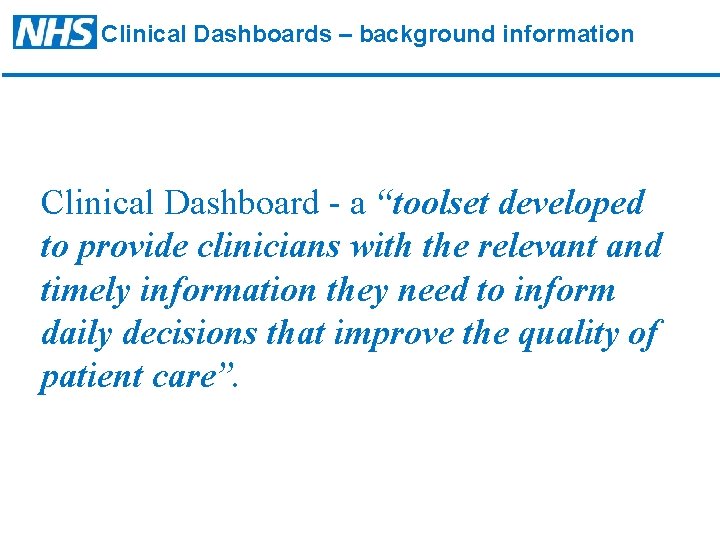 Clinical Dashboards – background information Clinical Dashboard - a “toolset developed to provide clinicians