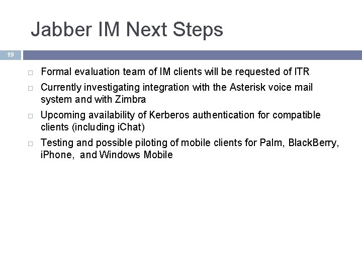 Jabber IM Next Steps 19 Formal evaluation team of IM clients will be requested Jabber IM Next Steps 19 Formal evaluation team of IM clients will be requested