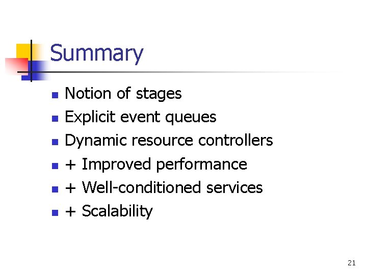 Summary n n n Notion of stages Explicit event queues Dynamic resource controllers +