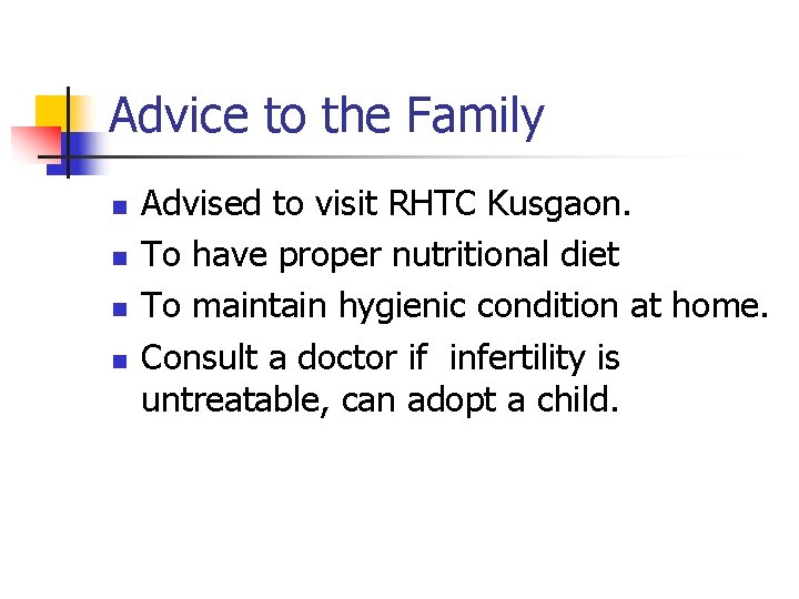 Advice to the Family n n Advised to visit RHTC Kusgaon. To have proper