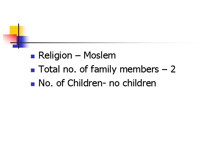 n n n Religion – Moslem Total no. of family members – 2 No.