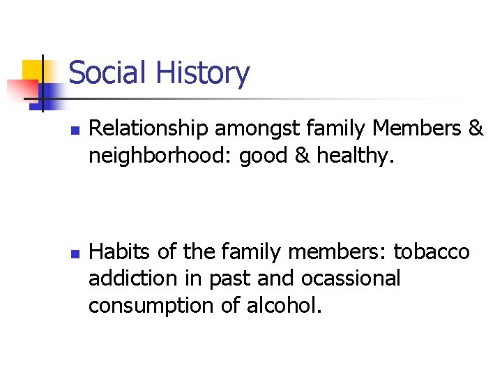 Social History n n Relationship amongst family Members & neighborhood: good & healthy. Habits