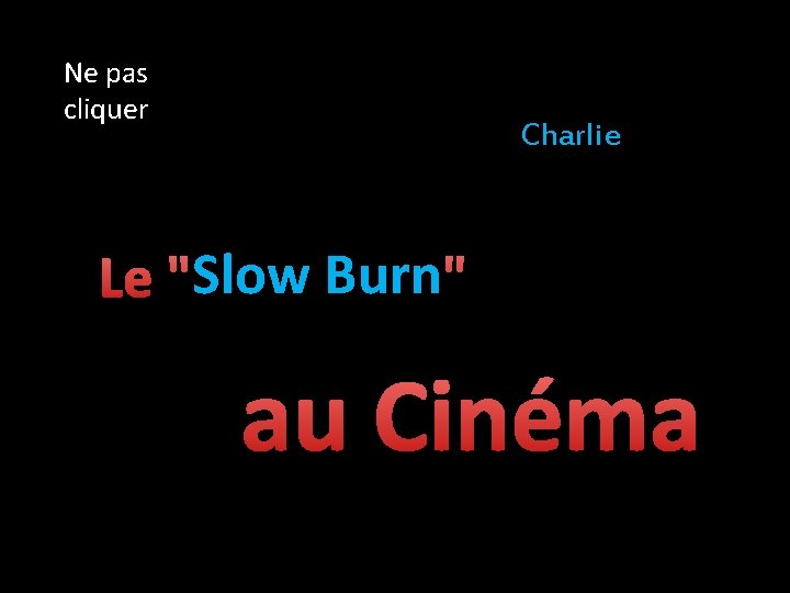Ne pas cliquer Charlie Slow Burn " Le "Slow au Cinéma 