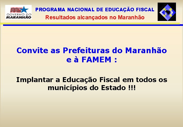 PROGRAMA NACIONAL DE EDUCAÇÃO FISCAL Resultados alcançados no Maranhão Convite as Prefeituras do Maranhão