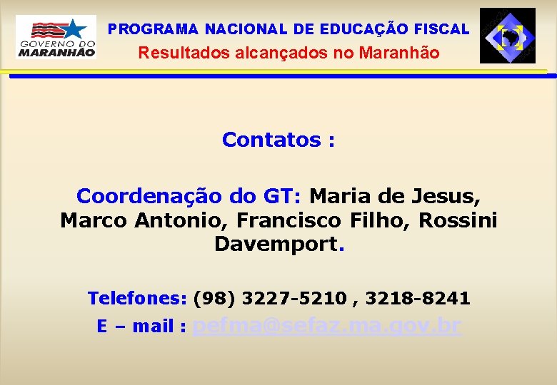PROGRAMA NACIONAL DE EDUCAÇÃO FISCAL Resultados alcançados no Maranhão Contatos : Coordenação do GT: