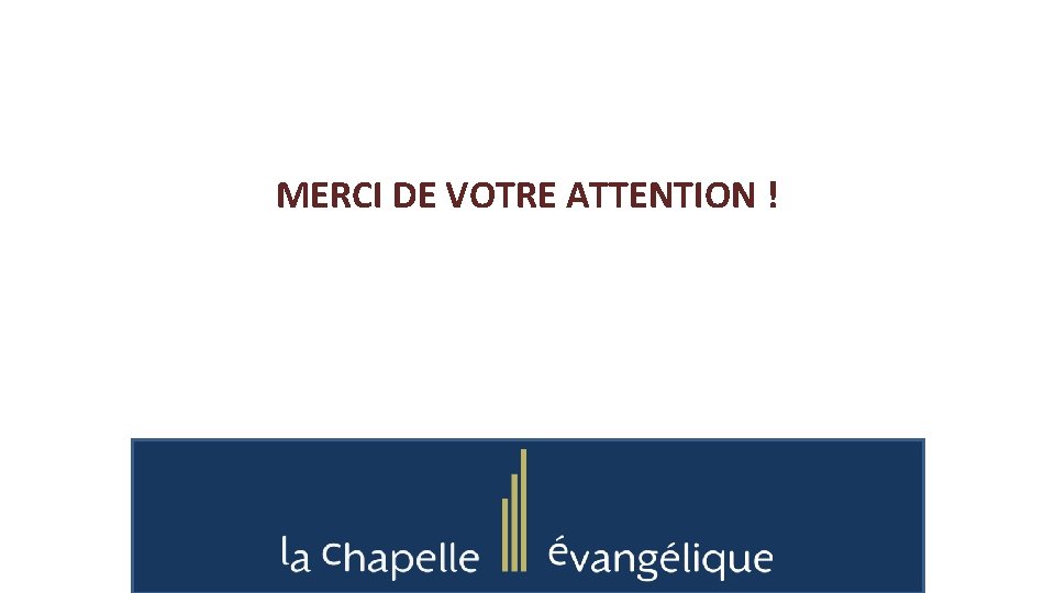 MERCI DE VOTRE ATTENTION ! 