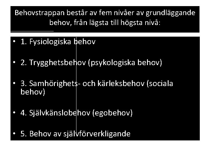 Behovstrappan består av fem nivåer av grundläggande behov, från lägsta till högsta nivå: • Behovstrappan består av fem nivåer av grundläggande behov, från lägsta till högsta nivå: •