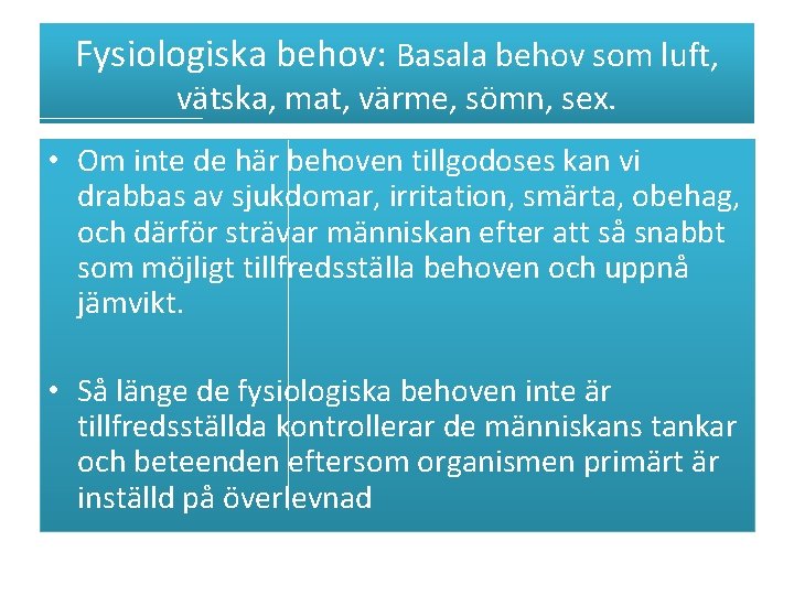 Fysiologiska behov: Basala behov som luft, vätska, mat, värme, sömn, sex. • Om inte Fysiologiska behov: Basala behov som luft, vätska, mat, värme, sömn, sex. • Om inte