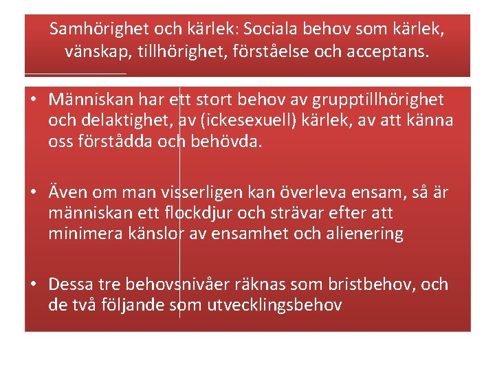 Samhörighet och kärlek: Sociala behov som kärlek, vänskap, tillhörighet, förståelse och acceptans. • Människan Samhörighet och kärlek: Sociala behov som kärlek, vänskap, tillhörighet, förståelse och acceptans. • Människan