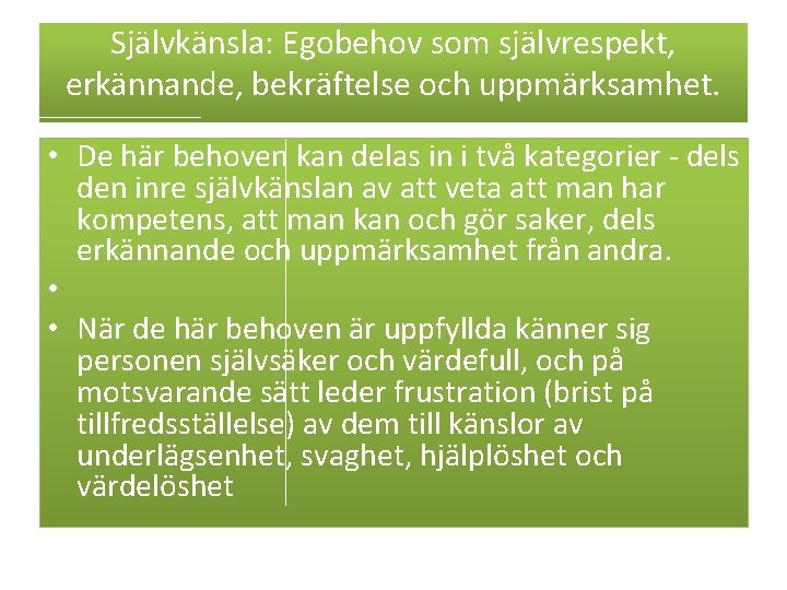 Självkänsla: Egobehov som självrespekt, erkännande, bekräftelse och uppmärksamhet. • De här behoven kan delas Självkänsla: Egobehov som självrespekt, erkännande, bekräftelse och uppmärksamhet. • De här behoven kan delas