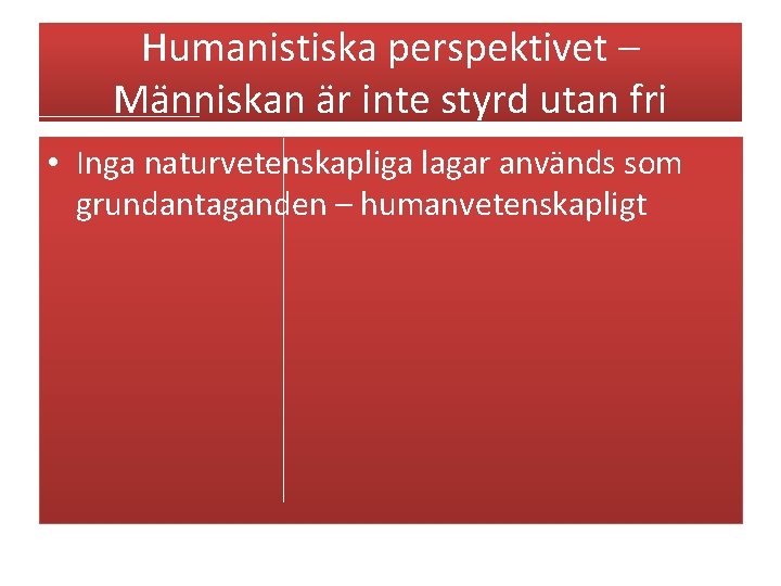 Humanistiska perspektivet – Människan är inte styrd utan fri • Inga naturvetenskapliga lagar används Humanistiska perspektivet – Människan är inte styrd utan fri • Inga naturvetenskapliga lagar används