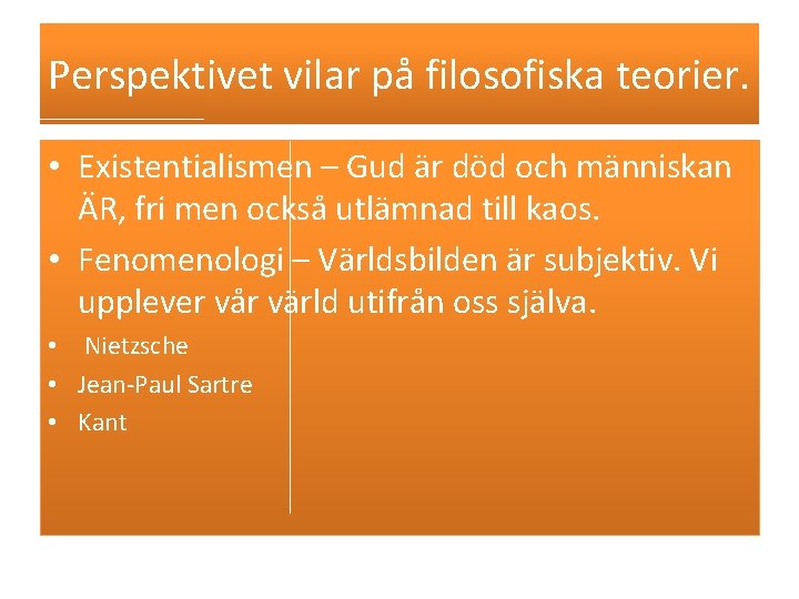 Perspektivet vilar på filosofiska teorier. • Existentialismen – Gud är död och människan ÄR, Perspektivet vilar på filosofiska teorier. • Existentialismen – Gud är död och människan ÄR,