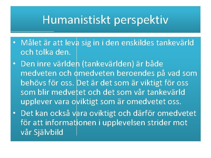 Humanistiskt perspektiv • Målet är att leva sig in i den enskildes tankevärld och Humanistiskt perspektiv • Målet är att leva sig in i den enskildes tankevärld och