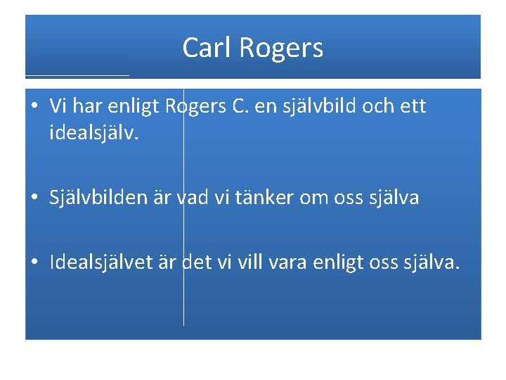 Carl Rogers • Vi har enligt Rogers C. en självbild och ett idealsjälv. • Carl Rogers • Vi har enligt Rogers C. en självbild och ett idealsjälv. •