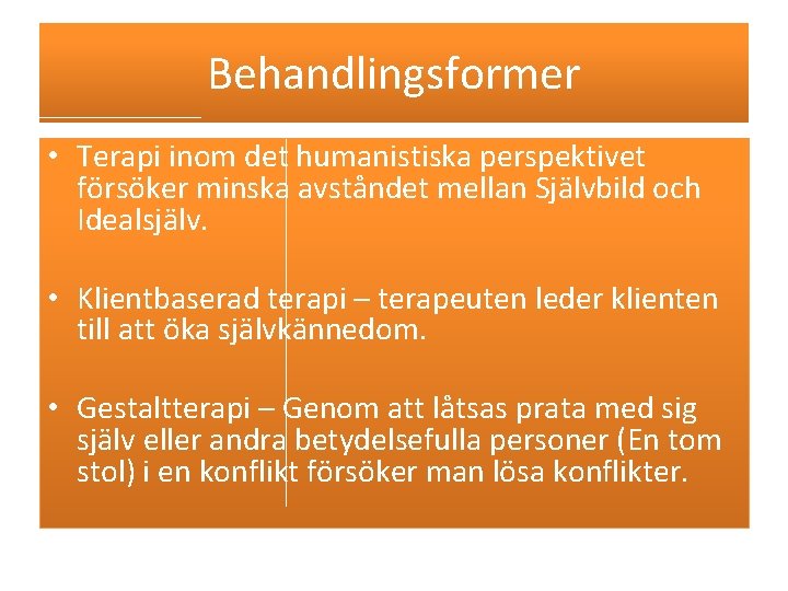Behandlingsformer • Terapi inom det humanistiska perspektivet försöker minska avståndet mellan Självbild och Idealsjälv. Behandlingsformer • Terapi inom det humanistiska perspektivet försöker minska avståndet mellan Självbild och Idealsjälv.