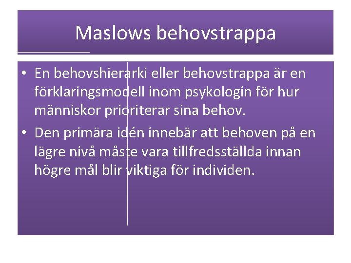 Maslows behovstrappa • En behovshierarki eller behovstrappa är en förklaringsmodell inom psykologin för hur Maslows behovstrappa • En behovshierarki eller behovstrappa är en förklaringsmodell inom psykologin för hur