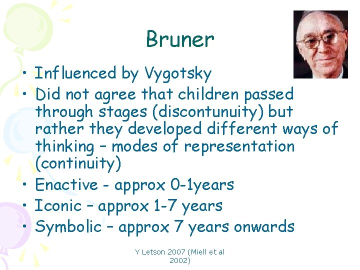 Bruner • Influenced by Vygotsky • Did not agree that children passed through stages