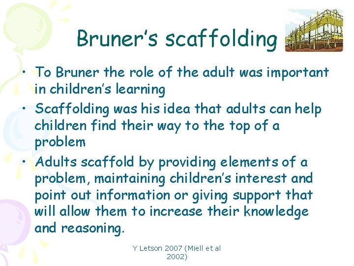 Bruner’s scaffolding • To Bruner the role of the adult was important in children’s