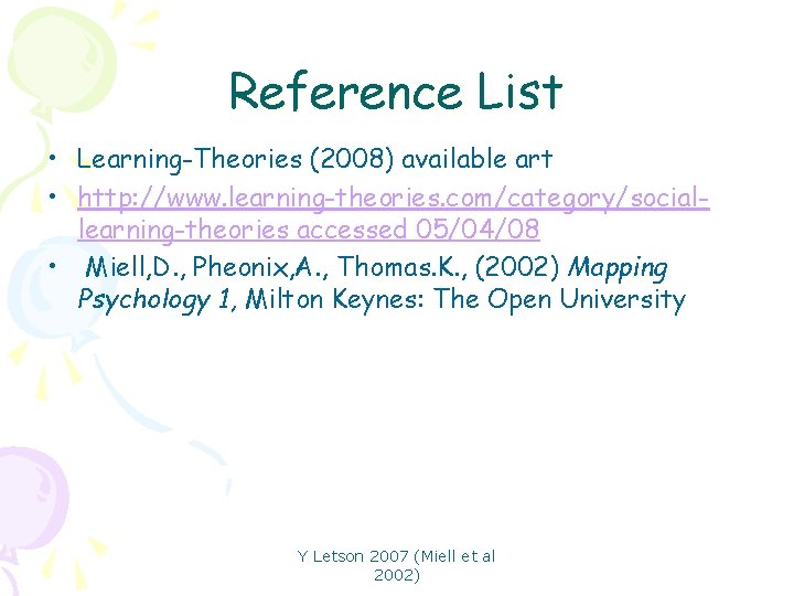 Reference List • Learning-Theories (2008) available art • http: //www. learning-theories. com/category/sociallearning-theories accessed 05/04/08