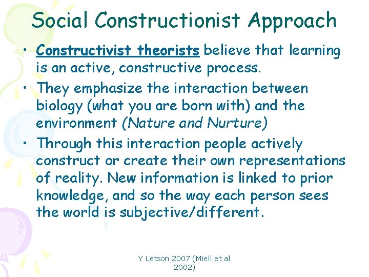 Social Constructionist Approach • Constructivist theorists believe that learning is an active, constructive process.