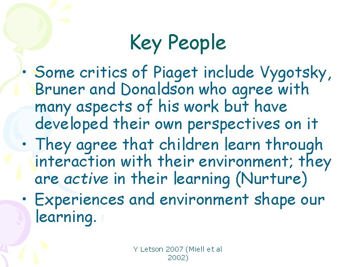 Key People • Some critics of Piaget include Vygotsky, Bruner and Donaldson who agree