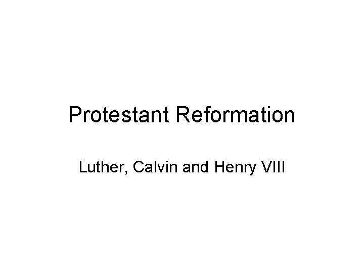 Protestant Reformation Luther, Calvin and Henry VIII 