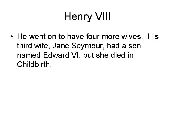 Henry VIII • He went on to have four more wives. His third wife,