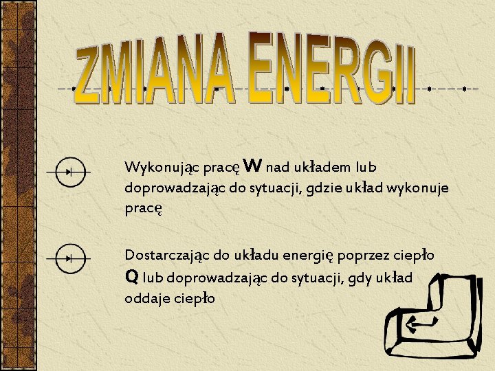 Wykonując pracę W nad układem lub doprowadzając do sytuacji, gdzie układ wykonuje pracę Dostarczając Wykonując pracę W nad układem lub doprowadzając do sytuacji, gdzie układ wykonuje pracę Dostarczając