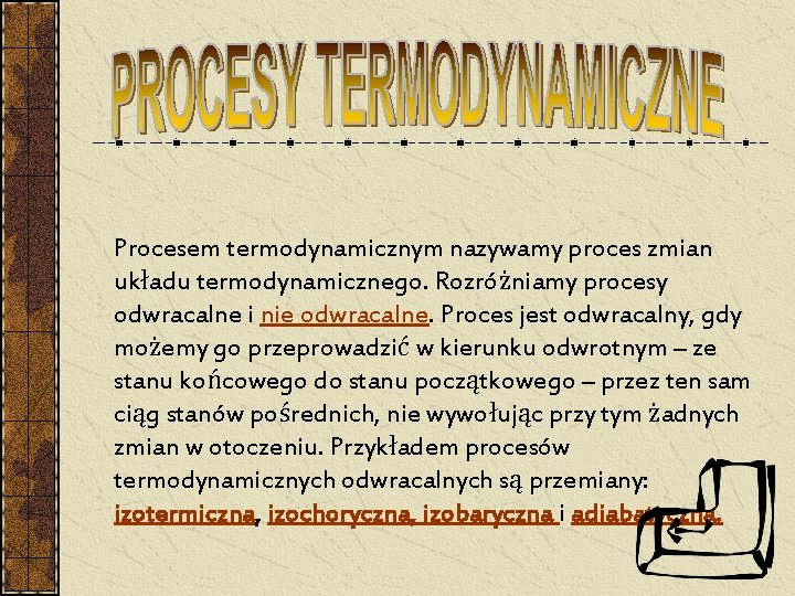 Procesem termodynamicznym nazywamy proces zmian układu termodynamicznego. Rozróżniamy procesy odwracalne i nie odwracalne. Proces Procesem termodynamicznym nazywamy proces zmian układu termodynamicznego. Rozróżniamy procesy odwracalne i nie odwracalne. Proces