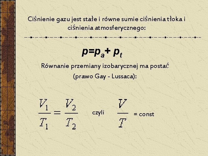Ciśnienie gazu jest stałe i równe sumie ciśnienia tłoka i ciśnienia atmosferycznego: p=pa+ pt Ciśnienie gazu jest stałe i równe sumie ciśnienia tłoka i ciśnienia atmosferycznego: p=pa+ pt
