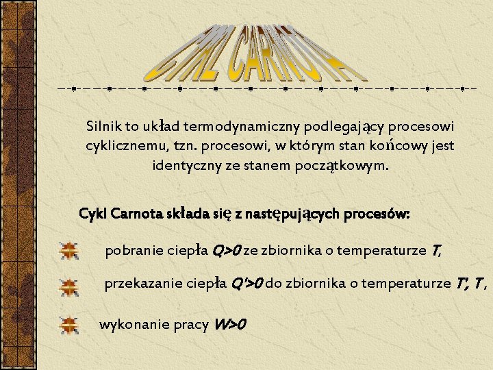 Silnik to układ termodynamiczny podlegający procesowi cyklicznemu, tzn. procesowi, w którym stan końcowy jest Silnik to układ termodynamiczny podlegający procesowi cyklicznemu, tzn. procesowi, w którym stan końcowy jest