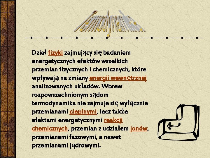 Dział fizyki zajmujący się badaniem energetycznych efektów wszelkich przemian fizycznych i chemicznych, które wpływają Dział fizyki zajmujący się badaniem energetycznych efektów wszelkich przemian fizycznych i chemicznych, które wpływają