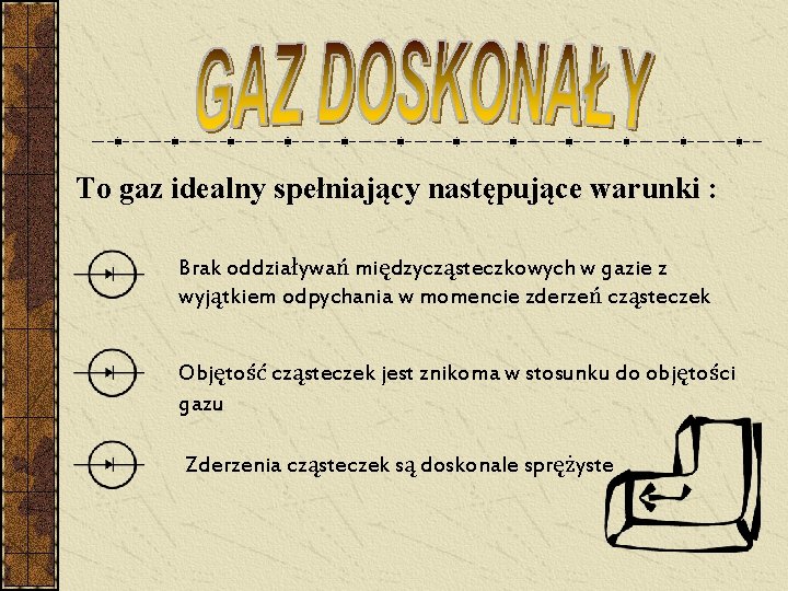 To gaz idealny spełniający następujące warunki : Brak oddziaływań międzycząsteczkowych w gazie z wyjątkiem To gaz idealny spełniający następujące warunki : Brak oddziaływań międzycząsteczkowych w gazie z wyjątkiem