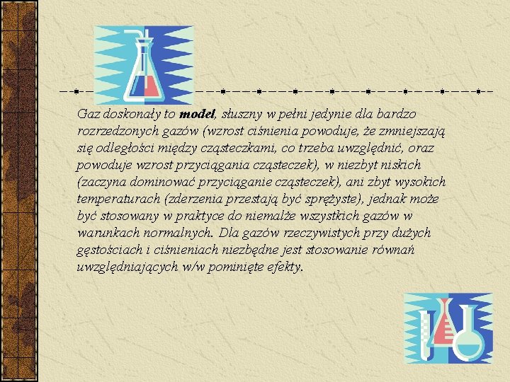 Gaz doskonały to model, słuszny w pełni jedynie dla bardzo rozrzedzonych gazów (wzrost ciśnienia Gaz doskonały to model, słuszny w pełni jedynie dla bardzo rozrzedzonych gazów (wzrost ciśnienia