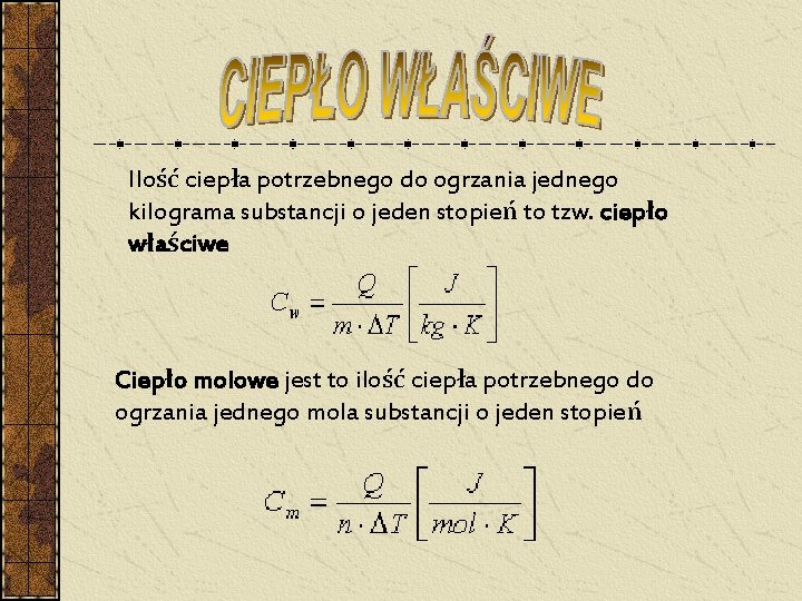 Ilość ciepła potrzebnego do ogrzania jednego kilograma substancji o jeden stopień to tzw. ciepło Ilość ciepła potrzebnego do ogrzania jednego kilograma substancji o jeden stopień to tzw. ciepło