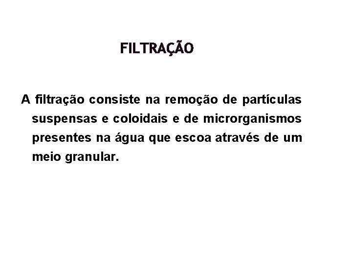FILTRAÇÃO A filtração consiste na remoção de partículas suspensas e coloidais e de microrganismos FILTRAÇÃO A filtração consiste na remoção de partículas suspensas e coloidais e de microrganismos