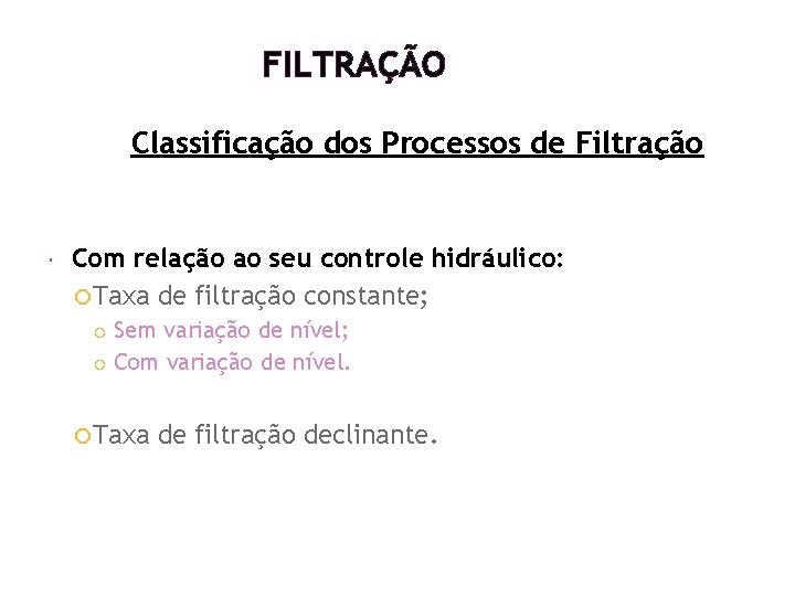 FILTRAÇÃO Classificação dos Processos de Filtração Com relação ao seu controle hidráulico: Taxa de FILTRAÇÃO Classificação dos Processos de Filtração Com relação ao seu controle hidráulico: Taxa de