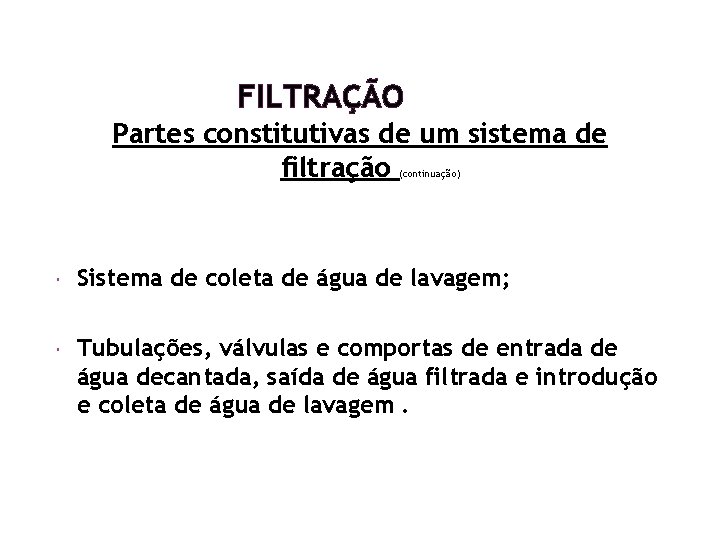 FILTRAÇÃO Partes constitutivas de um sistema de filtração (continuação) Sistema de coleta de água FILTRAÇÃO Partes constitutivas de um sistema de filtração (continuação) Sistema de coleta de água