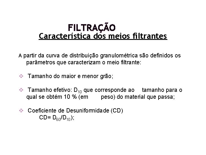 FILTRAÇÃO Característica dos meios filtrantes A partir da curva de distribuição granulométrica são definidos FILTRAÇÃO Característica dos meios filtrantes A partir da curva de distribuição granulométrica são definidos