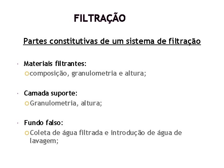 FILTRAÇÃO Partes constitutivas de um sistema de filtração Materiais filtrantes: composição, granulometria e altura; FILTRAÇÃO Partes constitutivas de um sistema de filtração Materiais filtrantes: composição, granulometria e altura;