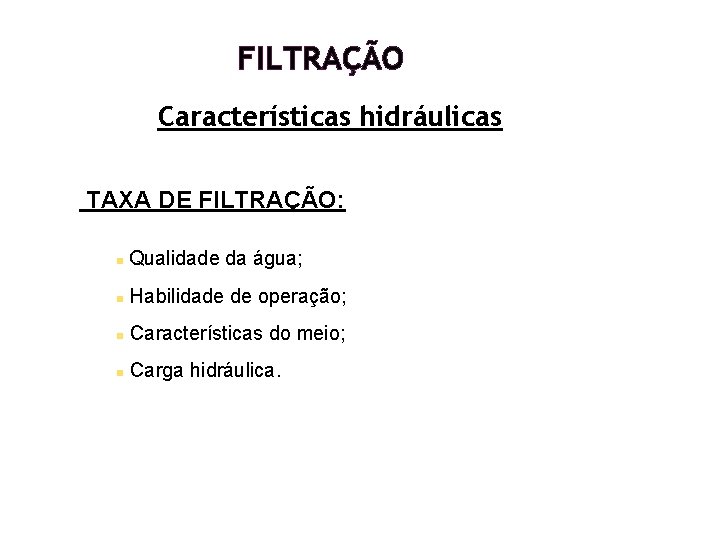 FILTRAÇÃO Características hidráulicas TAXA DE FILTRAÇÃO: n Qualidade da água; n Habilidade de operação; FILTRAÇÃO Características hidráulicas TAXA DE FILTRAÇÃO: n Qualidade da água; n Habilidade de operação;