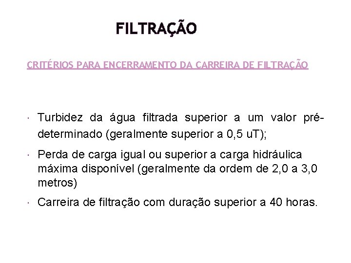 FILTRAÇÃO CRITÉRIOS PARA ENCERRAMENTO DA CARREIRA DE FILTRAÇÃO Turbidez da água filtrada superior a FILTRAÇÃO CRITÉRIOS PARA ENCERRAMENTO DA CARREIRA DE FILTRAÇÃO Turbidez da água filtrada superior a