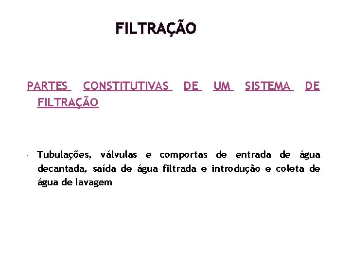 FILTRAÇÃO PARTES CONSTITUTIVAS FILTRAÇÃO DE UM SISTEMA DE Tubulações, válvulas e comportas de entrada FILTRAÇÃO PARTES CONSTITUTIVAS FILTRAÇÃO DE UM SISTEMA DE Tubulações, válvulas e comportas de entrada