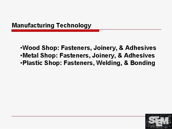 Manufacturing Technology • Wood Shop: Fasteners, Joinery, & Adhesives • Metal Shop: Fasteners, Joinery,