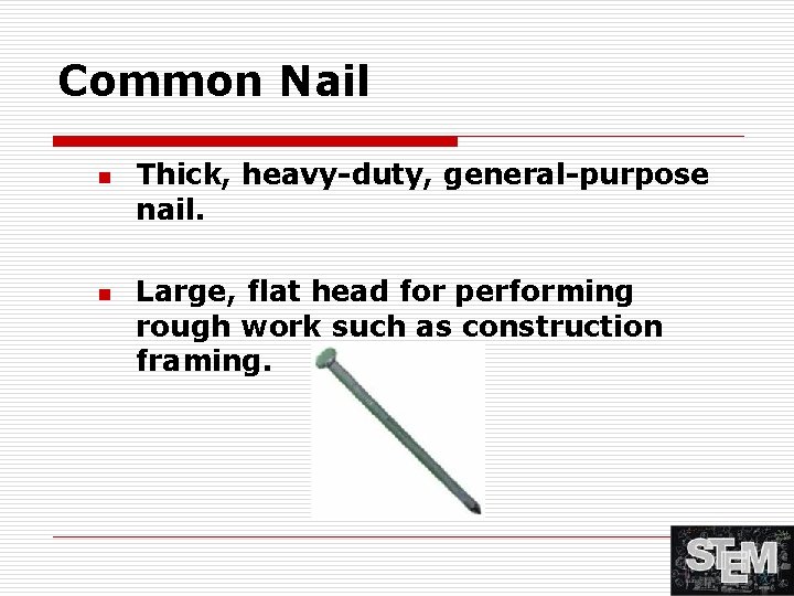 Common Nail n n Thick, heavy-duty, general-purpose nail. Large, flat head for performing rough