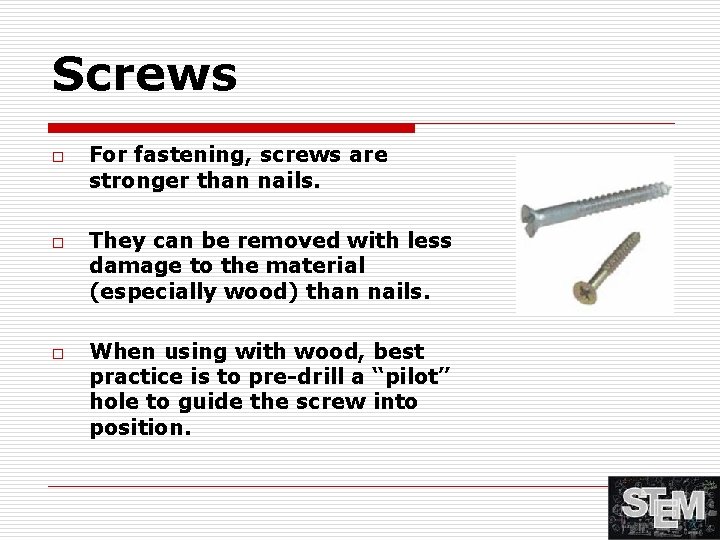 Screws o o o For fastening, screws are stronger than nails. They can be