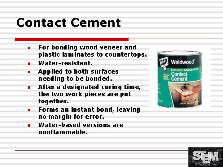 Contact Cement n n n For bonding wood veneer and plastic laminates to countertops.