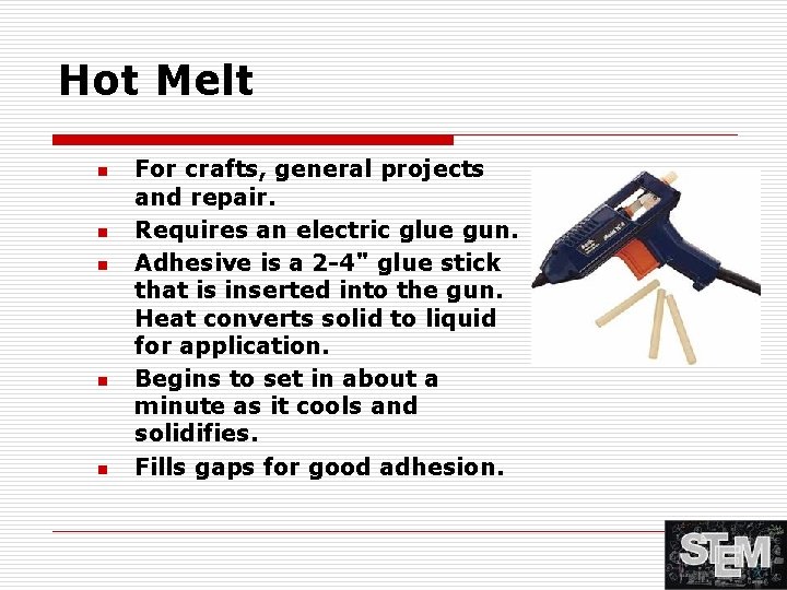 Hot Melt n n n For crafts, general projects and repair. Requires an electric